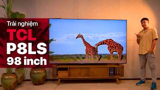 Trải nghiệm TCL P8LS 98 inch: 1 chiếc Mini LED đích thực, thiết kế đẹp, coi phim đã